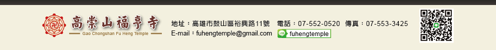 高崇山福亨寺；地址：高雄市鼓山區裕興路11號；電話：07-552-0520；傳真：07-553-3425；E-mail：fuhengtemple@gmail.com；LINE：fuhengtemple，掃描右側 QR Code 加入好友